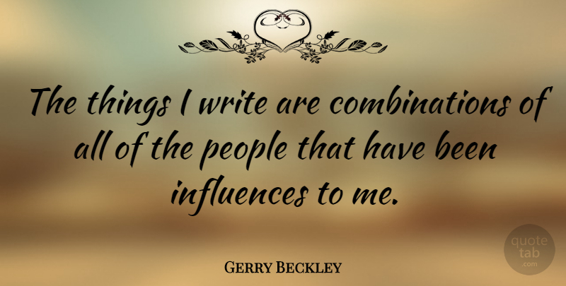 Gerry Beckley Quote About Writing, People, Influence: The Things I Write Are...