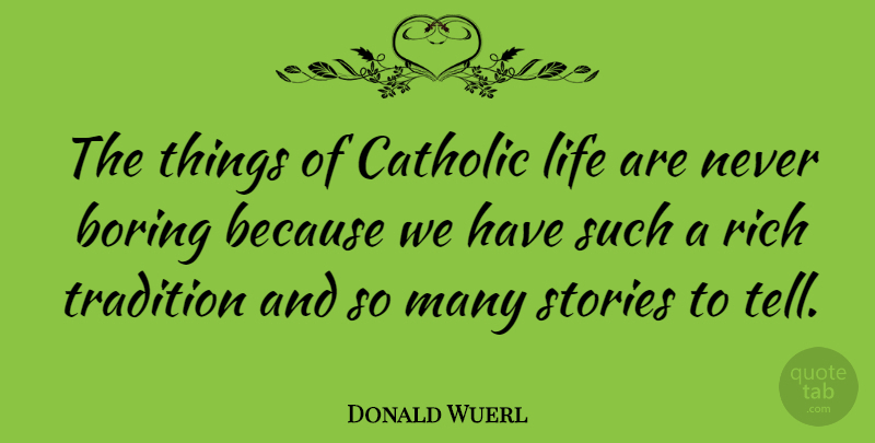 Donald Wuerl Quote About Boring, Catholic, Life, Stories: The Things Of Catholic Life...