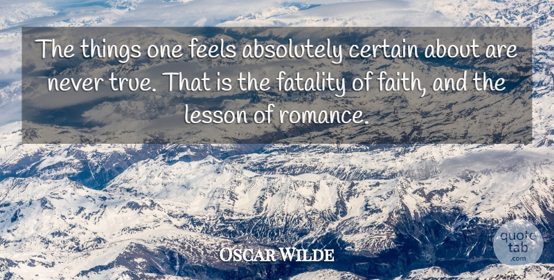 Oscar Wilde Quote About Romance, Lessons, Certain: The Things One Feels Absolutely...