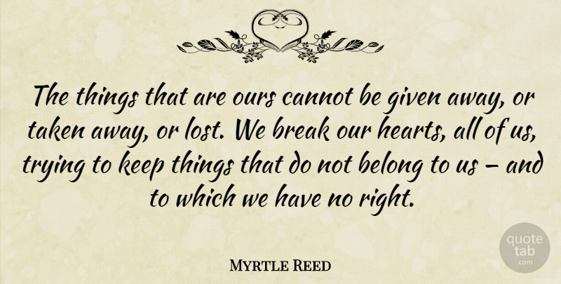 Myrtle Reed Quote About Taken, Heart, Trying: The Things That Are Ours...