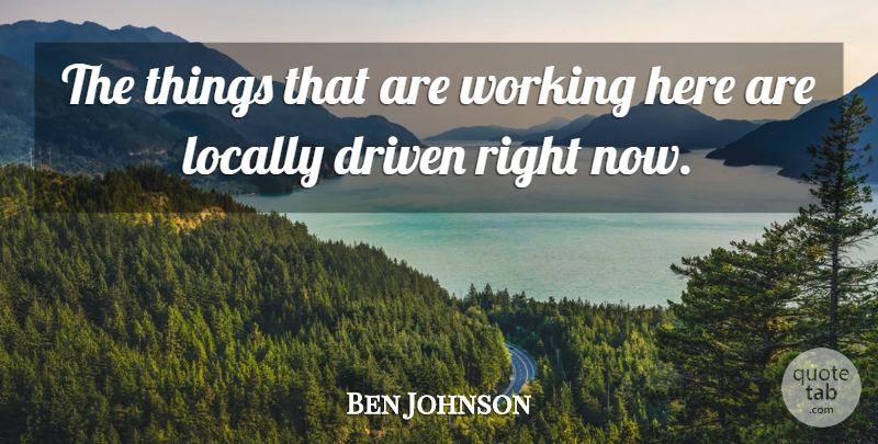 Ben Johnson Quote About Driven, Locally: The Things That Are Working...