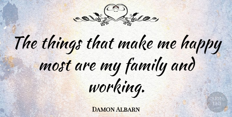 Damon Albarn Quote About My Family, Make Me Happy: The Things That Make Me...