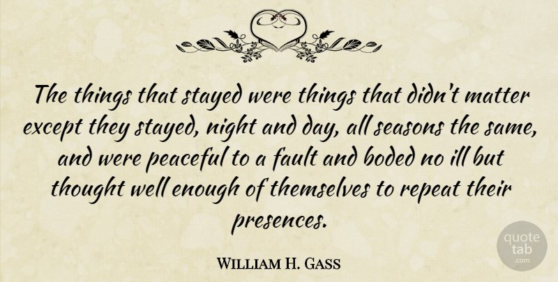 William H. Gass Quote About Night, Peaceful, Matter: The Things That Stayed Were...