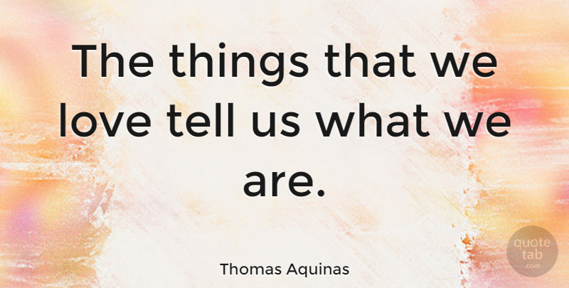Thomas Aquinas Quote About Love, Christian, Greatness: The Things That We Love...
