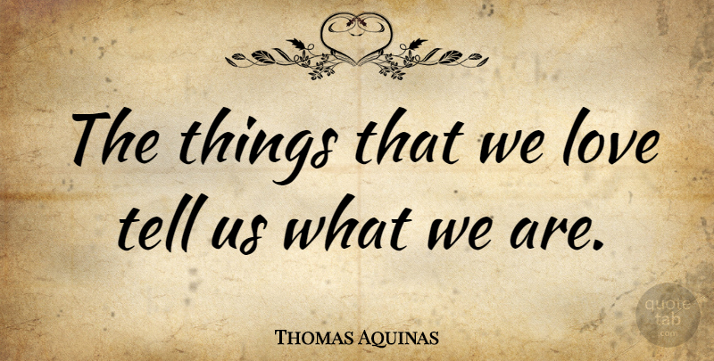 Thomas Aquinas Quote About Love, Christian, Greatness: The Things That We Love...