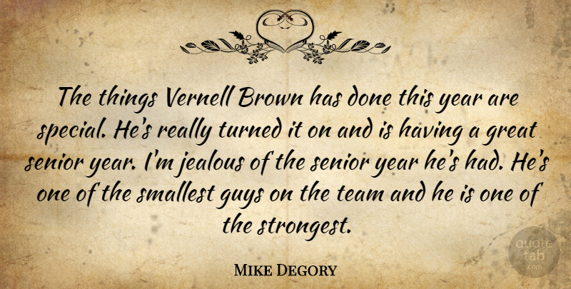 Mike Degory Quote About Brown, Great, Guys, Jealous, Senior: The Things Vernell Brown Has...