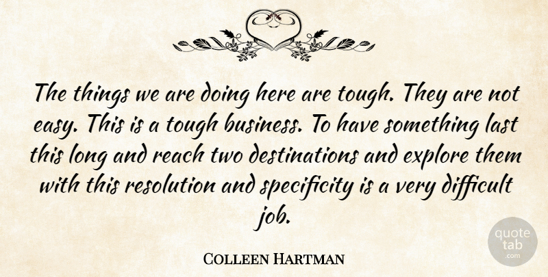 Colleen Hartman Quote About Difficult, Explore, Job, Last, Reach: The Things We Are Doing...