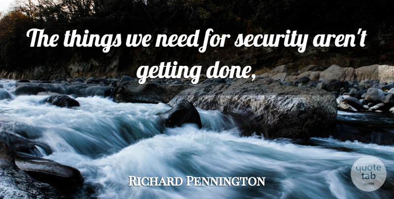 Richard Pennington Quote About Security: The Things We Need For...