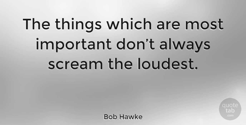 Bob Hawke Quote About Important, Scream: The Things Which Are Most...