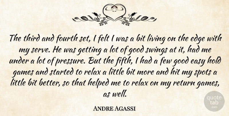 Andre Agassi Quote About Bit, Easy, Edge, Felt, Few: The Third And Fourth Set...