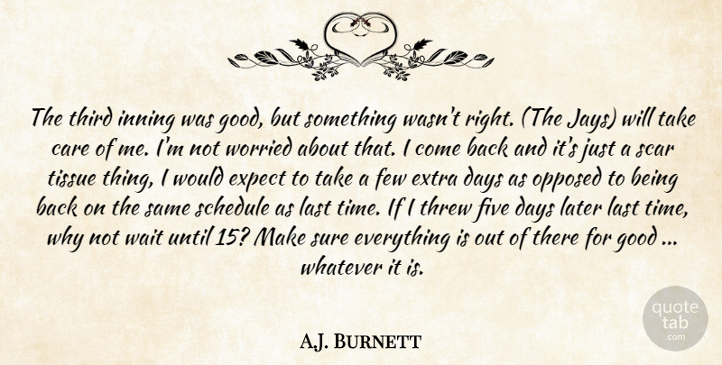 A.J. Burnett Quote About Care, Days, Expect, Extra, Few: The Third Inning Was Good...