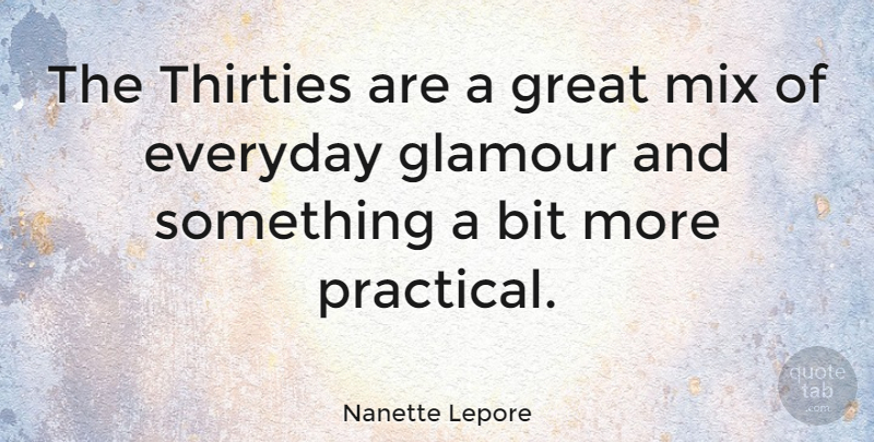 Nanette Lepore Quote About Everyday, Glamour, Practicals: The Thirties Are A Great...