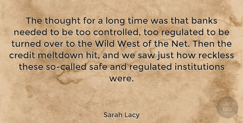 Sarah Lacy Quote About Banks, Meltdown, Needed, Reckless, Safe: The Thought For A Long...