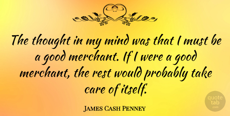 James Cash Penney Quote About Mind, Care, Ifs: The Thought In My Mind...