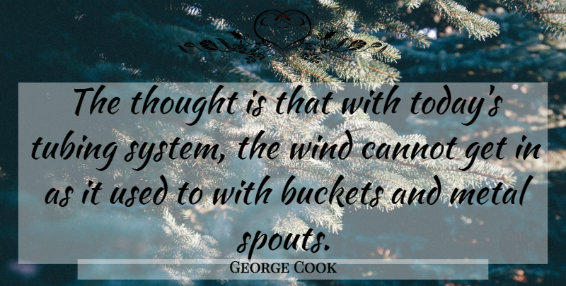 George Cook Quote About Cannot, Metal, Wind: The Thought Is That With...
