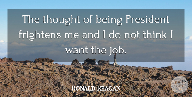 Ronald Reagan Quote About Jobs, Thinking, President: The Thought Of Being President...
