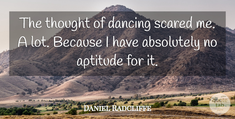 Daniel Radcliffe Quote About Dancing, Aptitude, Scared: The Thought Of Dancing Scared...