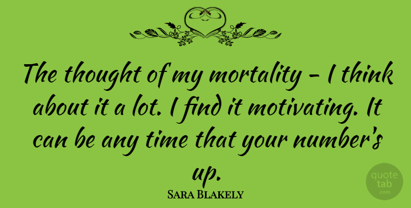Sara Blakely Quote About Thinking, Numbers, Mortality: The Thought Of My Mortality...