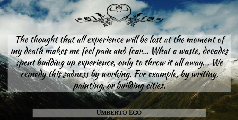 Umberto Eco Quote About Pain, Writing, Sadness: The Thought That All Experience...