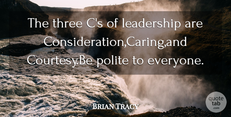 Brian Tracy Quote About Leadership, Caring, Three: The Three Cs Of Leadership...