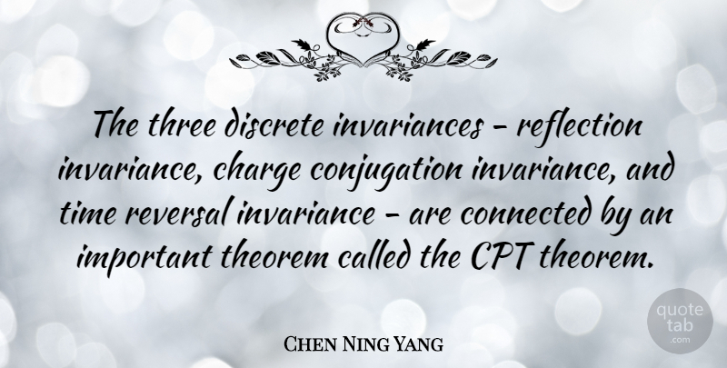 Chen Ning Yang Quote About Charge, Discrete, Theorem, Three, Time: The Three Discrete Invariances Reflection...