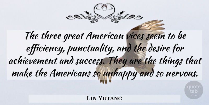 Lin Yutang Quote About Achievement, Unhappy, Desire: The Three Great American Vices...