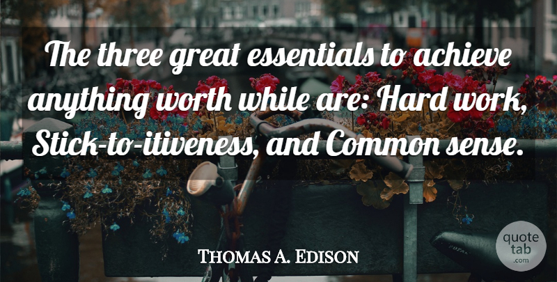 Thomas A. Edison Quote About Success, Work, Common Sense: The Three Great Essentials To...