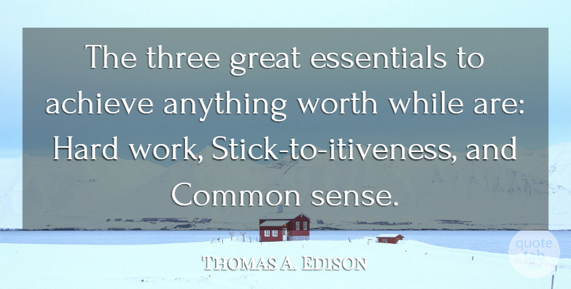 Thomas A. Edison Quote About Achieve, Common, Essentials, Great, Hard: The Three Great Essentials To...