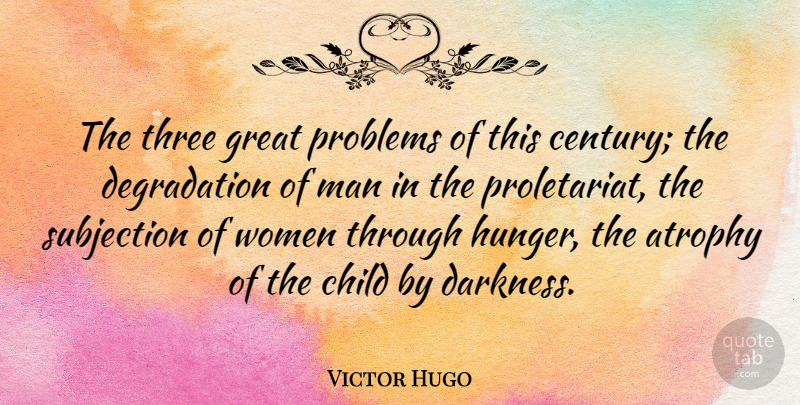 Victor Hugo Quote About Children, Men, Darkness: The Three Great Problems Of...