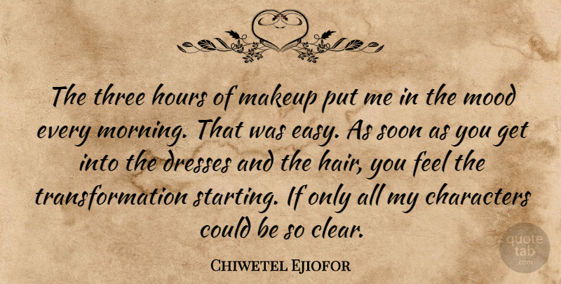Chiwetel Ejiofor Quote About Characters, Dresses, Hours, Makeup, Mood: The Three Hours Of Makeup...
