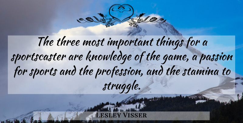 Lesley Visser Quote About Sports, Struggle, Passion: The Three Most Important Things...