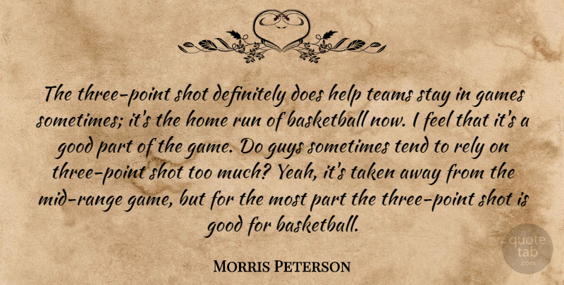 Morris Peterson Quote About Basketball, Definitely, Games, Good, Guys: The Three Point Shot Definitely...