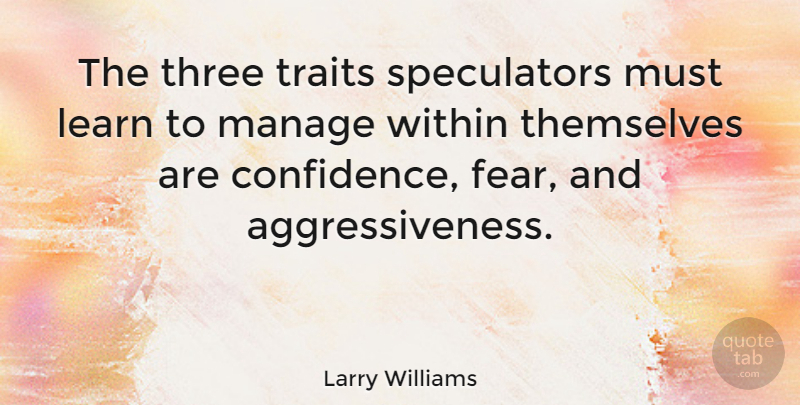 Larry Williams Quote About American Musician, Confidence, Manage, Themselves, Three: The Three Traits Speculators Must...