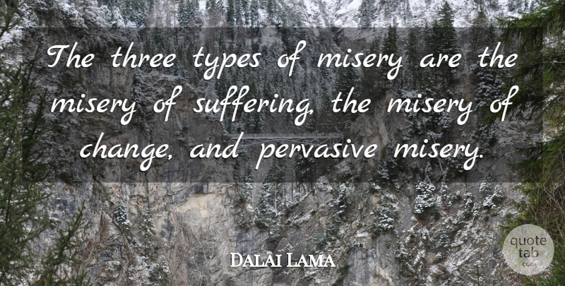 Dalai Lama Quote About Change, Suffering, Three: The Three Types Of Misery...