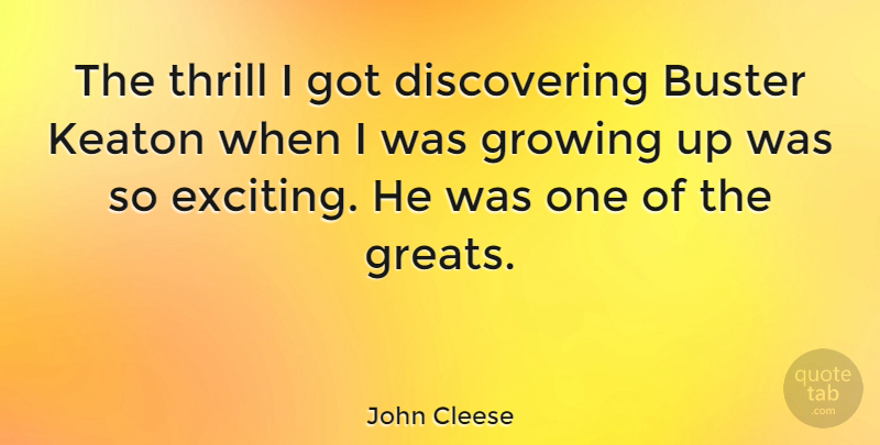John Cleese Quote About Growing Up, Thrill, Busters: The Thrill I Got Discovering...