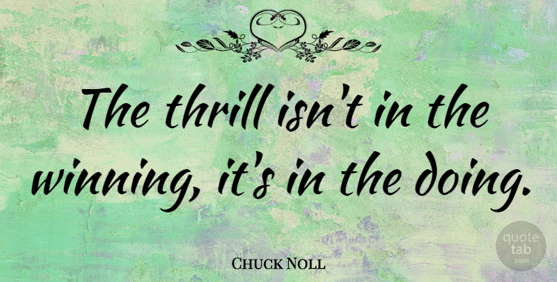 Chuck Noll Quote About Winning, Thrill, Inspiring Football: The Thrill Isnt In The...
