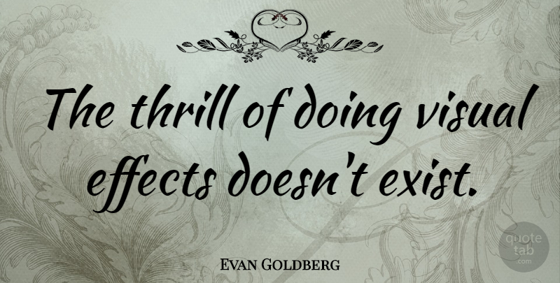 Evan Goldberg Quote About Thrill, Visual Effects, Visuals: The Thrill Of Doing Visual...