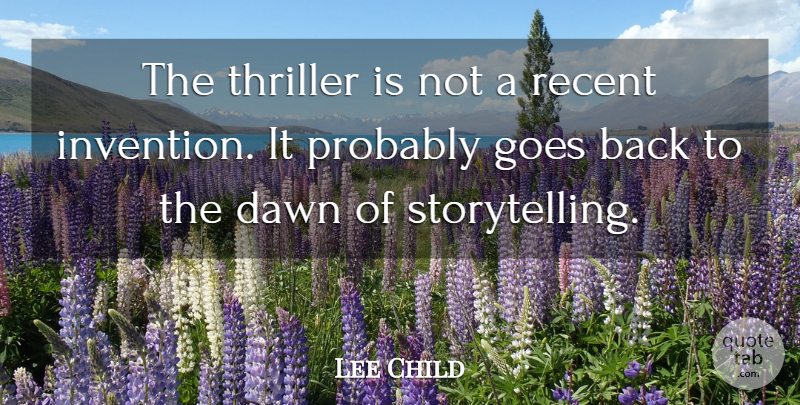 Lee Child Quote About Dawn, Storytelling, Invention: The Thriller Is Not A...