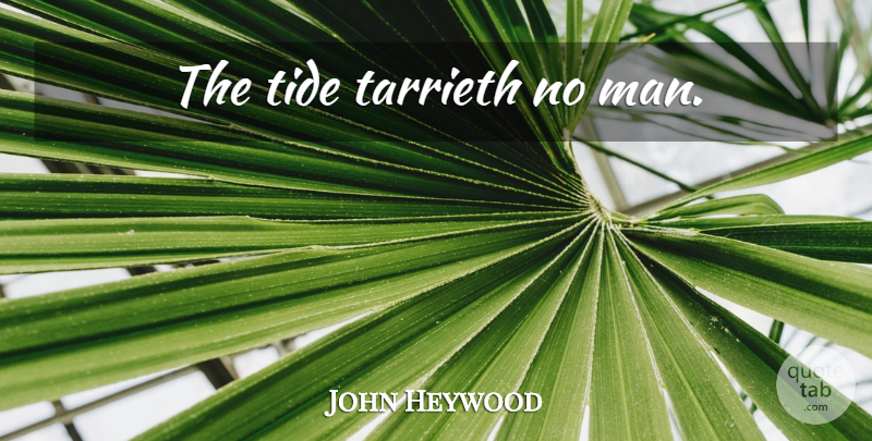 John Heywood Quote About Men, Tides: The Tide Tarrieth No Man...
