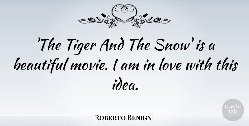 Roberto Benigni Quote About Love, Tiger: The Tiger And The Snow...