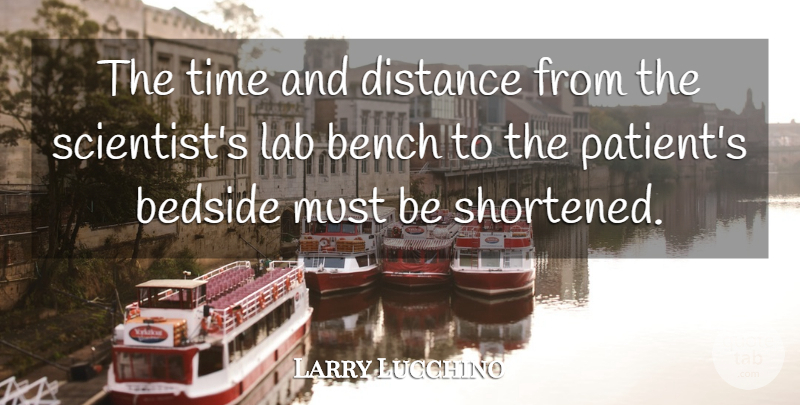 Larry Lucchino Quote About Bedside, Bench, Distance, Lab, Time: The Time And Distance From...