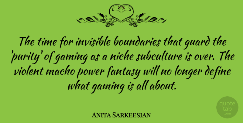 Anita Sarkeesian Quote About Define, Fantasy, Gaming, Guard, Invisible: The Time For Invisible Boundaries...