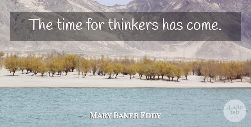 Mary Baker Eddy Quote About Thinker: The Time For Thinkers Has...
