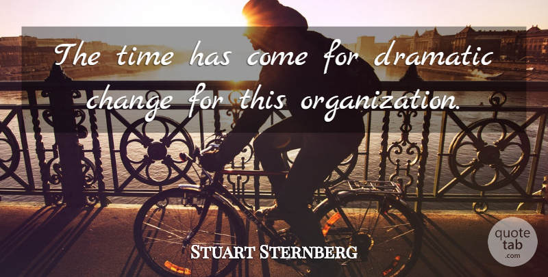 Stuart Sternberg Quote About Change, Dramatic, Time: The Time Has Come For...