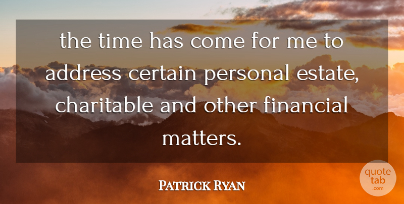 Patrick Ryan Quote About Address, Certain, Charitable, Financial, Personal: The Time Has Come For...
