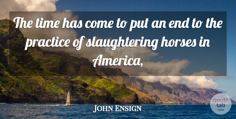 John Ensign Quote About Horses, Practice, Time: The Time Has Come To...