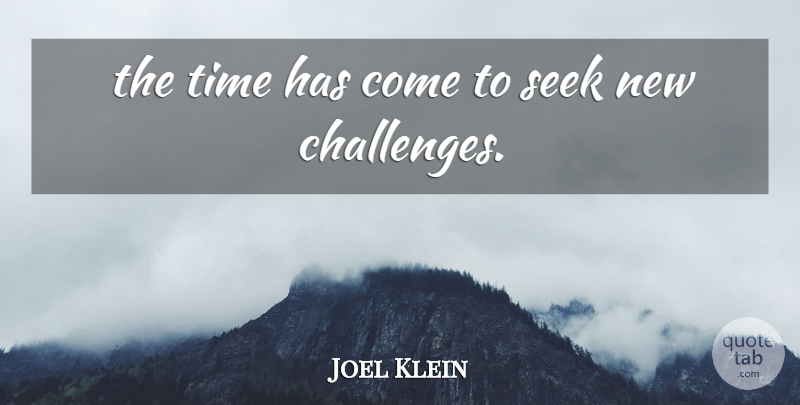 Joel Klein Quote About Seek, Time: The Time Has Come To...