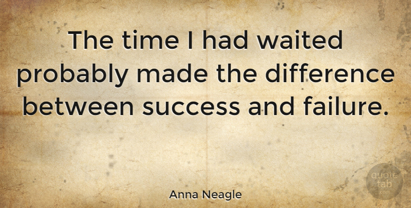 Anna Neagle Quote About Difference, English Actress, Success, Time, Waited: The Time I Had Waited...