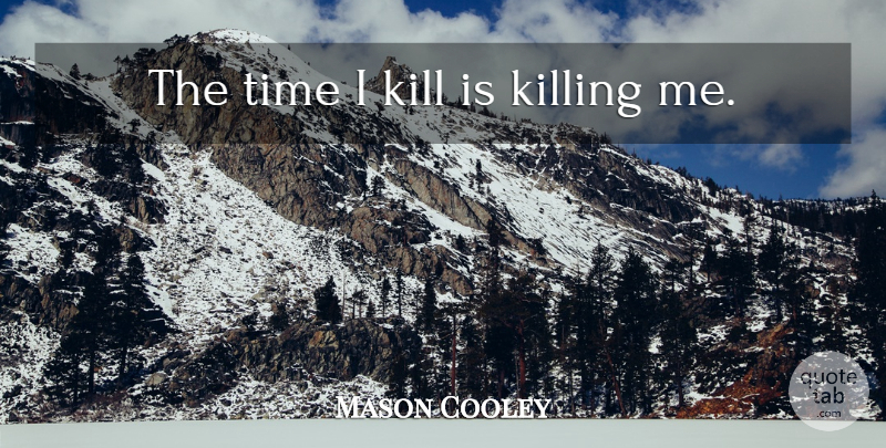 Mason Cooley Quote About Time, Time Management, Killing: The Time I Kill Is...