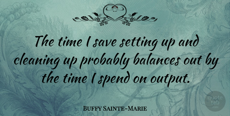 Buffy Sainte-Marie Quote About Balance, Cleaning, Output: The Time I Save Setting...